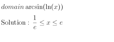 The domain of arcsin(ln(x)) is 1/e <= x<= e